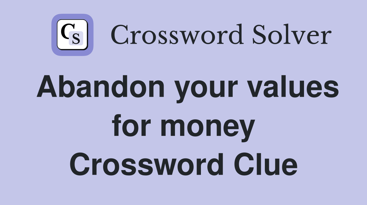 Abandon your values for money Crossword Clue Answers Crossword Solver